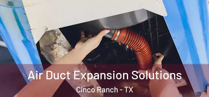  Air Duct Expansion Solutions Cinco Ranch - TX