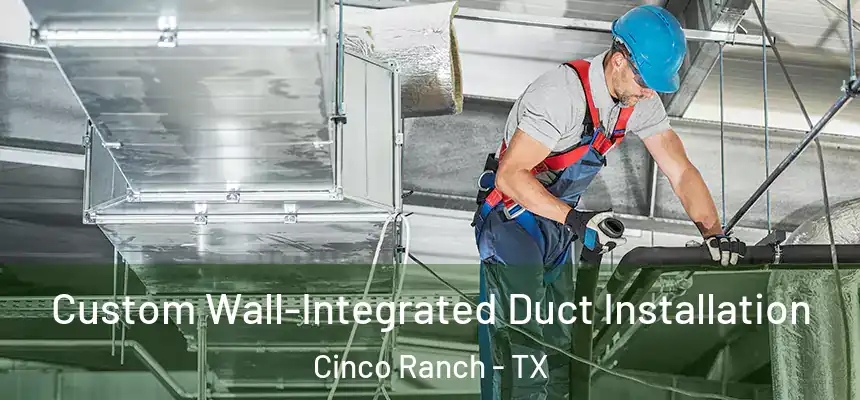  Custom Wall-Integrated Duct Installation Cinco Ranch - TX
