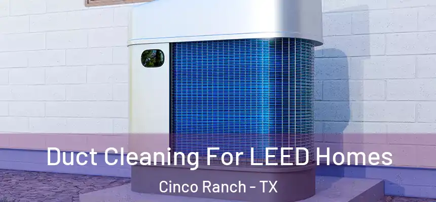  Duct Cleaning For LEED Homes Cinco Ranch - TX