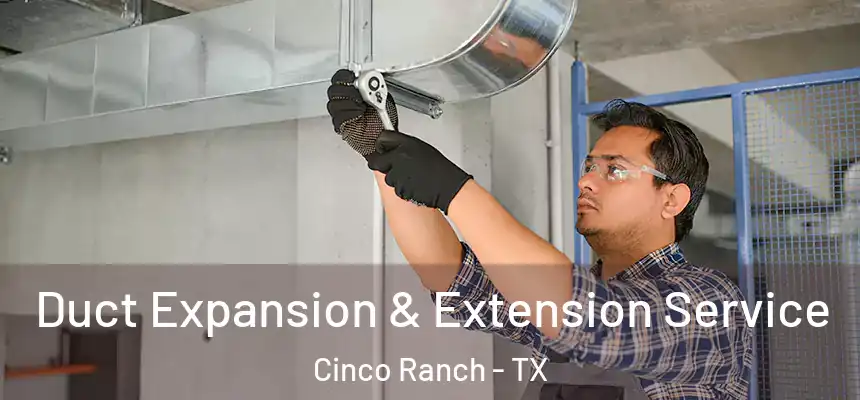  Duct Expansion & Extension Service Cinco Ranch - TX