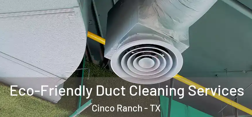  Eco-Friendly Duct Cleaning Services Cinco Ranch - TX