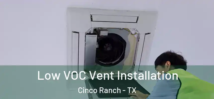  Low VOC Vent Installation Cinco Ranch - TX