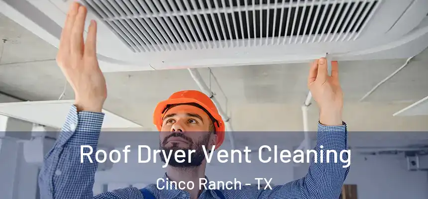  Roof Dryer Vent Cleaning Cinco Ranch - TX